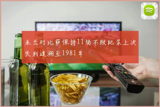 米兰对比萨保持11场不败纪录上次失利追溯至1981年