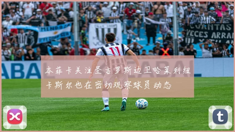 本菲卡关注圣吉罗斯边卫哈莱利纽卡斯尔也在密切观察球员动态