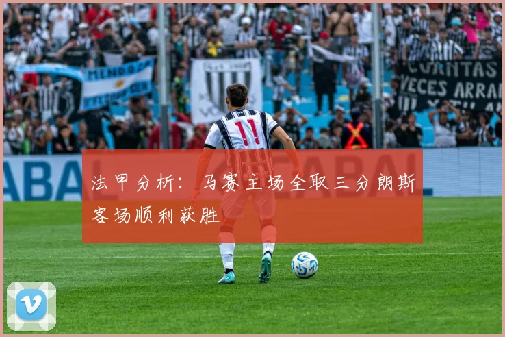 法甲分析：马赛主场全取三分朗斯客场顺利获胜