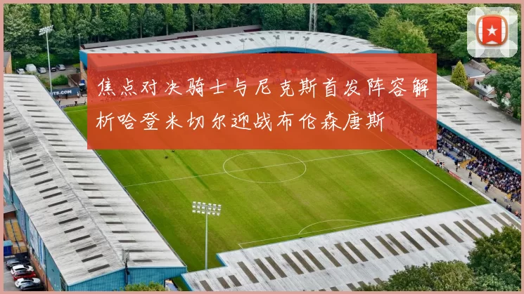 焦点对决骑士与尼克斯首发阵容解析哈登米切尔迎战布伦森唐斯